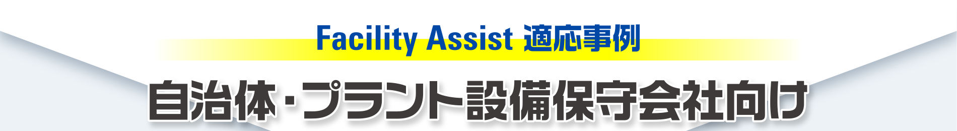 Facility Assist適応事例／自治体・プラント設備保守会社向け