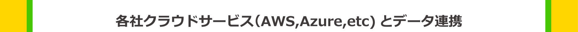 各社クラウドサービス（AWS,Azure,ect）とデータ連携