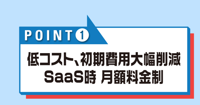 低コスト、初期費用大幅削減　SaaS時月額料金制